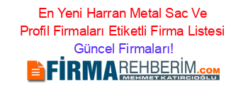 En+Yeni+Harran+Metal+Sac+Ve+Profil+Firmaları+Etiketli+Firma+Listesi Güncel+Firmaları!
