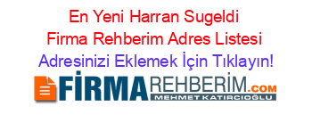 En+Yeni+Harran+Sugeldi+Firma+Rehberim+Adres+Listesi Adresinizi+Eklemek+İçin+Tıklayın!