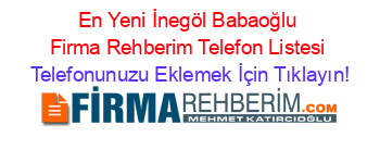 En+Yeni+İnegöl+Babaoğlu+Firma+Rehberim+Telefon+Listesi Telefonunuzu+Eklemek+İçin+Tıklayın!