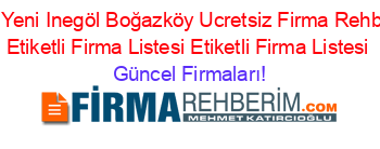 En+Yeni+Inegöl+Boğazköy+Ucretsiz+Firma+Rehberi+Etiketli+Firma+Listesi+Etiketli+Firma+Listesi Güncel+Firmaları!