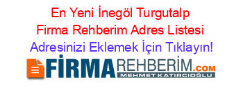 En+Yeni+İnegöl+Turgutalp+Firma+Rehberim+Adres+Listesi Adresinizi+Eklemek+İçin+Tıklayın!