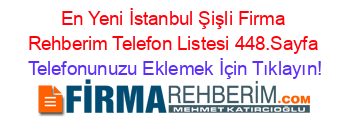 En+Yeni+İstanbul+Şişli+Firma+Rehberim+Telefon+Listesi+448.Sayfa Telefonunuzu+Eklemek+İçin+Tıklayın!