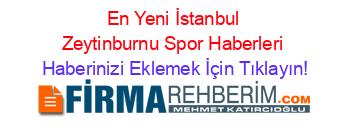 En+Yeni+İstanbul+Zeytinburnu+Spor+Haberleri Haberinizi+Eklemek+İçin+Tıklayın!