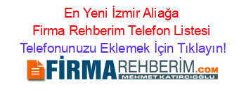 En+Yeni+İzmir+Aliağa+Firma+Rehberim+Telefon+Listesi Telefonunuzu+Eklemek+İçin+Tıklayın!