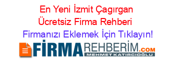 En+Yeni+İzmit+Çagırgan+Ücretsiz+Firma+Rehberi+ Firmanızı+Eklemek+İçin+Tıklayın!