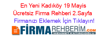 En+Yeni+Kadıköy+19+Mayis+Ücretsiz+Firma+Rehberi+2.Sayfa+ Firmanızı+Eklemek+İçin+Tıklayın!