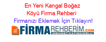 En+Yeni+Kangal+Boğaz+Köyü+Firma+Rehberi+ Firmanızı+Eklemek+İçin+Tıklayın!