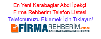 En+Yeni+Karabağlar+Abdi+İpekçi+Firma+Rehberim+Telefon+Listesi Telefonunuzu+Eklemek+İçin+Tıklayın!