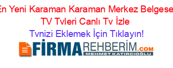 En+Yeni+Karaman+Karaman+Merkez+Belgesel+TV+Tvleri+Canlı+Tv+İzle Tvnizi+Eklemek+İçin+Tıklayın!