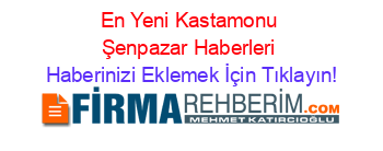 En+Yeni+Kastamonu+Şenpazar+Haberleri Haberinizi+Eklemek+İçin+Tıklayın!