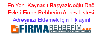 En+Yeni+Kaynaşlı+Başyazicioğlu+Dağ+Evleri+Firma+Rehberim+Adres+Listesi Adresinizi+Eklemek+İçin+Tıklayın!