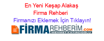 En+Yeni+Keşap+Alakaş+Firma+Rehberi+ Firmanızı+Eklemek+İçin+Tıklayın!