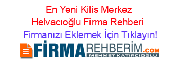 En+Yeni+Kilis+Merkez+Helvacıoğlu+Firma+Rehberi+ Firmanızı+Eklemek+İçin+Tıklayın!