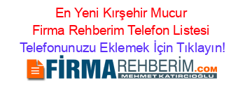 En+Yeni+Kırşehir+Mucur+Firma+Rehberim+Telefon+Listesi Telefonunuzu+Eklemek+İçin+Tıklayın!