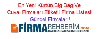 En+Yeni+Kürtün+Big+Bag+Ve+Cuval+Firmaları+Etiketli+Firma+Listesi Güncel+Firmaları!