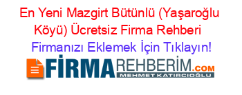 En+Yeni+Mazgirt+Bütünlü+(Yaşaroğlu+Köyü)+Ücretsiz+Firma+Rehberi+ Firmanızı+Eklemek+İçin+Tıklayın!