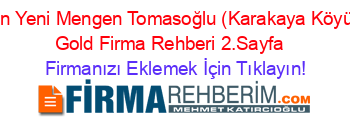 En+Yeni+Mengen+Tomasoğlu+(Karakaya+Köyü)+Gold+Firma+Rehberi+2.Sayfa+ Firmanızı+Eklemek+İçin+Tıklayın!