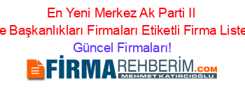 En+Yeni+Merkez+Ak+Parti+Il+Ilçe+Başkanlıkları+Firmaları+Etiketli+Firma+Listesi Güncel+Firmaları!