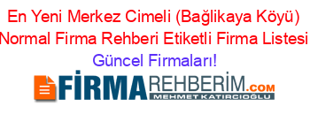 En+Yeni+Merkez+Cimeli+(Bağlikaya+Köyü)+Normal+Firma+Rehberi+Etiketli+Firma+Listesi Güncel+Firmaları!