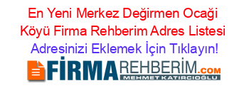 En+Yeni+Merkez+Değirmen+Ocaği+Köyü+Firma+Rehberim+Adres+Listesi Adresinizi+Eklemek+İçin+Tıklayın!