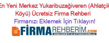 En+Yeni+Merkez+Yukaribuzağiveren+(Ahlatçik+Köyü)+Ücretsiz+Firma+Rehberi+ Firmanızı+Eklemek+İçin+Tıklayın!