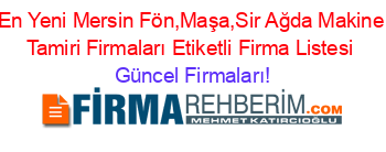 En+Yeni+Mersin+Fön,Maşa,Sir+Ağda+Makine+Tamiri+Firmaları+Etiketli+Firma+Listesi Güncel+Firmaları!