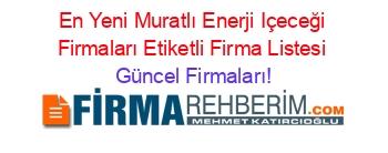 En+Yeni+Muratlı+Enerji+Içeceği+Firmaları+Etiketli+Firma+Listesi Güncel+Firmaları!