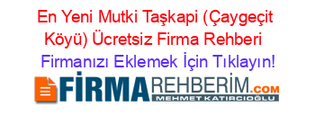 En+Yeni+Mutki+Taşkapi+(Çaygeçit+Köyü)+Ücretsiz+Firma+Rehberi+ Firmanızı+Eklemek+İçin+Tıklayın!