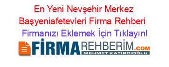 En+Yeni+Nevşehir+Merkez+Başyeniafetevleri+Firma+Rehberi+ Firmanızı+Eklemek+İçin+Tıklayın!