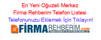 En+Yeni+Oğuzeli+Merkez+Firma+Rehberim+Telefon+Listesi Telefonunuzu+Eklemek+İçin+Tıklayın!