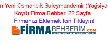 En+Yeni+Osmancık+Süleymandemir+(Yağsiyan+Köyü)+Firma+Rehberi+22.Sayfa+ Firmanızı+Eklemek+İçin+Tıklayın!