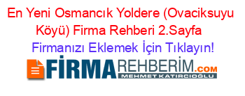 En+Yeni+Osmancık+Yoldere+(Ovaciksuyu+Köyü)+Firma+Rehberi+2.Sayfa+ Firmanızı+Eklemek+İçin+Tıklayın!