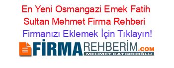 En+Yeni+Osmangazi+Emek+Fatih+Sultan+Mehmet+Firma+Rehberi+ Firmanızı+Eklemek+İçin+Tıklayın!