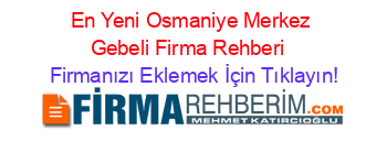 En+Yeni+Osmaniye+Merkez+Gebeli+Firma+Rehberi+ Firmanızı+Eklemek+İçin+Tıklayın!