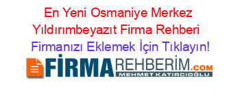 En+Yeni+Osmaniye+Merkez+Yıldırımbeyazıt+Firma+Rehberi+ Firmanızı+Eklemek+İçin+Tıklayın!