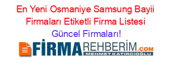 En+Yeni+Osmaniye+Samsung+Bayii+Firmaları+Etiketli+Firma+Listesi Güncel+Firmaları!