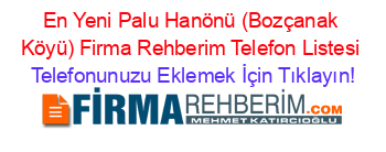 En+Yeni+Palu+Hanönü+(Bozçanak+Köyü)+Firma+Rehberim+Telefon+Listesi Telefonunuzu+Eklemek+İçin+Tıklayın!