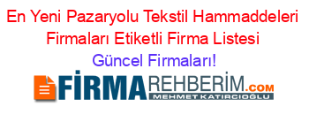 En+Yeni+Pazaryolu+Tekstil+Hammaddeleri+Firmaları+Etiketli+Firma+Listesi Güncel+Firmaları!