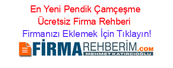 En+Yeni+Pendik+Çamçeşme+Ücretsiz+Firma+Rehberi+ Firmanızı+Eklemek+İçin+Tıklayın!