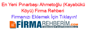 En+Yeni+Pınarbaşı+Ahmetoğlu+(Kayabükü+Köyü)+Firma+Rehberi+ Firmanızı+Eklemek+İçin+Tıklayın!