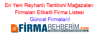 En+Yeni+Reyhanlı+Tantitoni+Mağazaları+Firmaları+Etiketli+Firma+Listesi Güncel+Firmaları!