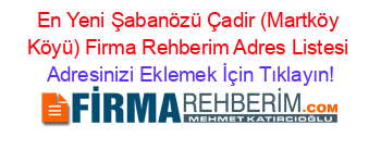 En+Yeni+Şabanözü+Çadir+(Martköy+Köyü)+Firma+Rehberim+Adres+Listesi Adresinizi+Eklemek+İçin+Tıklayın!