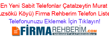 En+Yeni+Sabit+Telefonlar+Çatalzeytin+Murat+(Kuzsökü+Köyü)+Firma+Rehberim+Telefon+Listesi Telefonunuzu+Eklemek+İçin+Tıklayın!