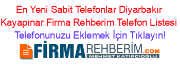 En+Yeni+Sabit+Telefonlar+Diyarbakır+Kayapınar+Firma+Rehberim+Telefon+Listesi Telefonunuzu+Eklemek+İçin+Tıklayın!