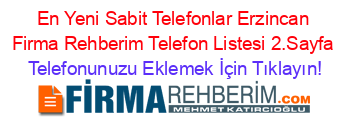 En+Yeni+Sabit+Telefonlar+Erzincan+Firma+Rehberim+Telefon+Listesi+2.Sayfa Telefonunuzu+Eklemek+İçin+Tıklayın!