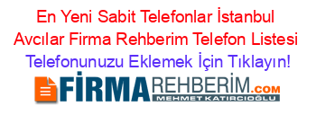 En+Yeni+Sabit+Telefonlar+İstanbul+Avcılar+Firma+Rehberim+Telefon+Listesi Telefonunuzu+Eklemek+İçin+Tıklayın!
