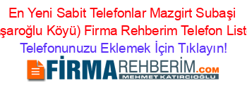 En+Yeni+Sabit+Telefonlar+Mazgirt+Subaşi+(Yaşaroğlu+Köyü)+Firma+Rehberim+Telefon+Listesi Telefonunuzu+Eklemek+İçin+Tıklayın!
