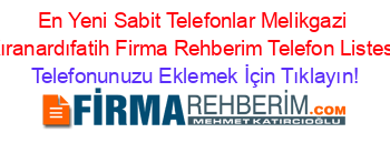 En+Yeni+Sabit+Telefonlar+Melikgazi+Kıranardıfatih+Firma+Rehberim+Telefon+Listesi Telefonunuzu+Eklemek+İçin+Tıklayın!