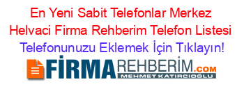 En+Yeni+Sabit+Telefonlar+Merkez+Helvaci+Firma+Rehberim+Telefon+Listesi Telefonunuzu+Eklemek+İçin+Tıklayın!