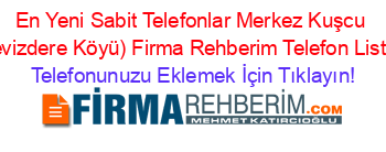 En+Yeni+Sabit+Telefonlar+Merkez+Kuşcu+(Cevizdere+Köyü)+Firma+Rehberim+Telefon+Listesi Telefonunuzu+Eklemek+İçin+Tıklayın!